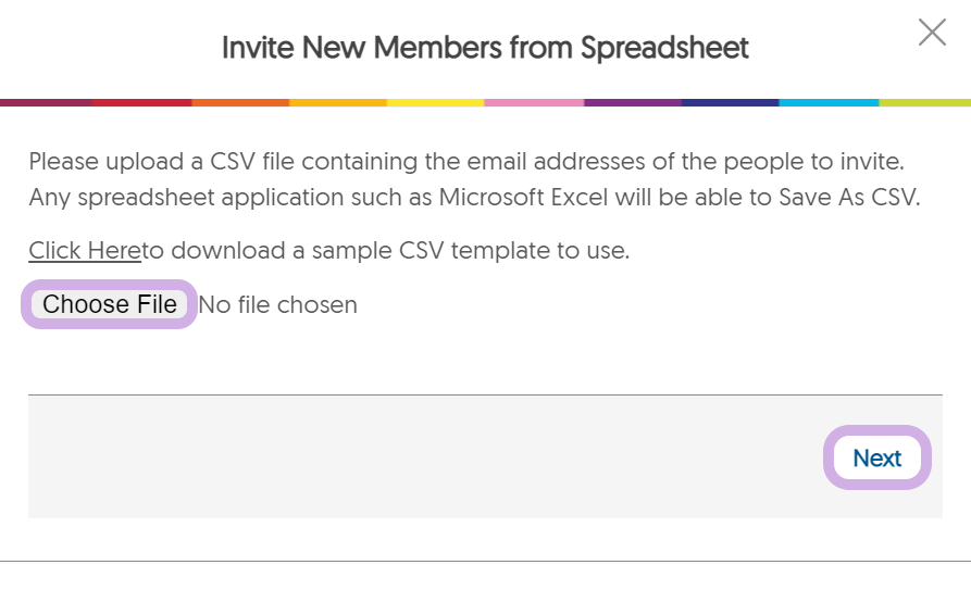 an Invite new members from spreadsheet dialog box will appear stating the following: Please upload a CSV file containing the email addresses of the people to invite. Any spreadsheet application such as Microsoft Excel will be able to Save As CSV. Under the text is the option to click on the click here hyperlink to download a sample CSV template to use. a choose file button is shown underneath. at the bottom-right of the box is the Next button 